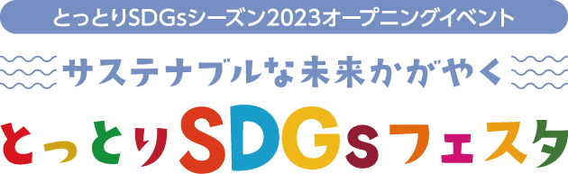 とっとりSDGsシーズン2023オープニングイベント サステナブルな未来かがやく、とっとりSDGsフェスタ