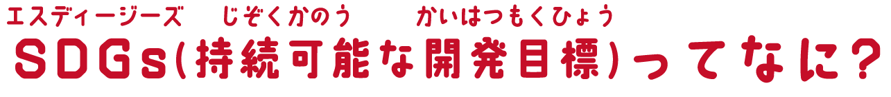 SDGs（持続可能な開発目標）ってなに？